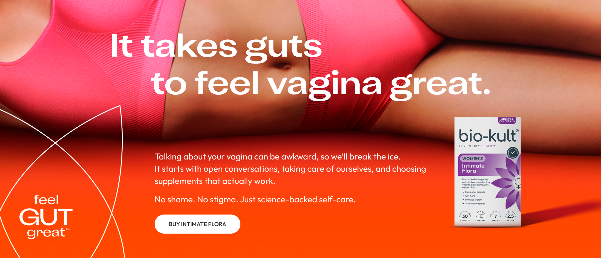 It takes guts to feel vagina great. Talking about your vagina can be awkward, so we’ll break the ice.
It starts with open conversations, taking care of ourselves, and choosing supplements that actually work. No shame. No stigma. Just science-backed self-care. BUY INTIMATE FLORA